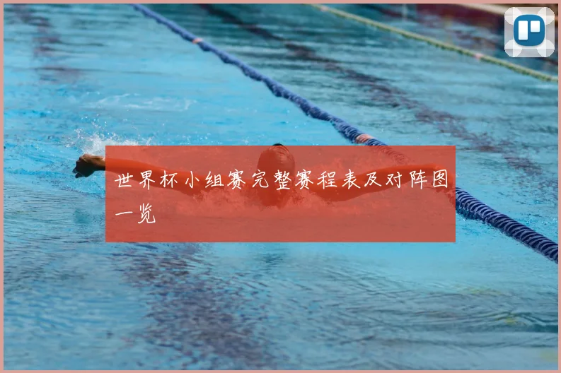 世界杯小组赛完整赛程表及对阵图一览