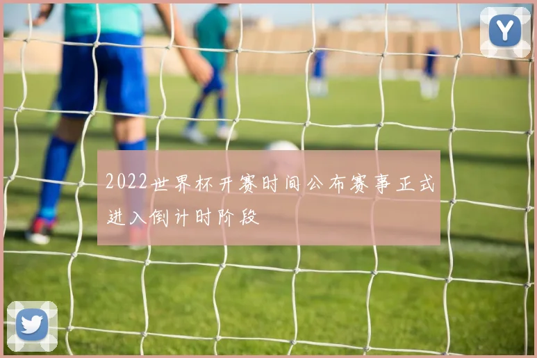 2022世界杯开赛时间公布赛事正式进入倒计时阶段