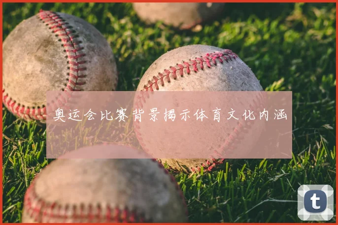 奥运会比赛背景揭示体育文化内涵