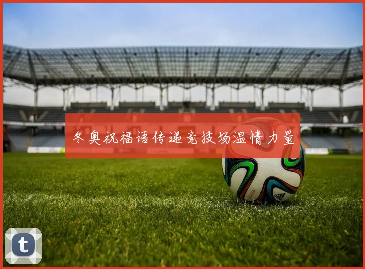 冬奥祝福语传递竞技场温情力量